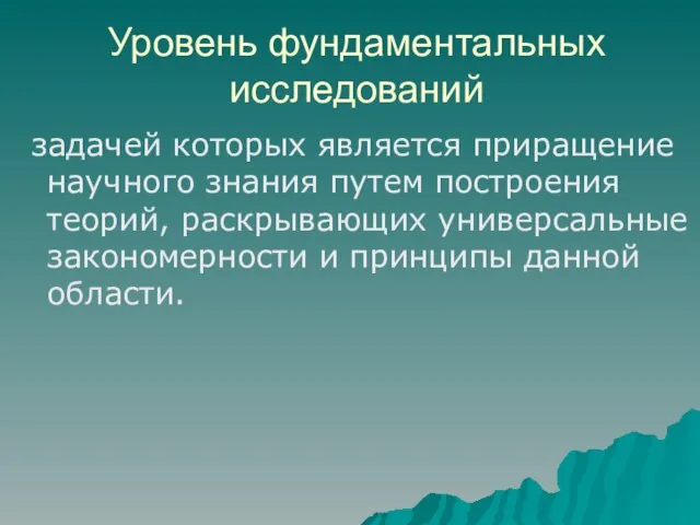 Уровень фундаментальных исследований задачей которых является приращение научного знания путем построения теорий,