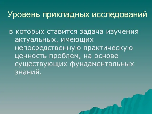 Уровень прикладных исследований в которых ставится задача изучения актуальных, имеющих непосредственную практическую