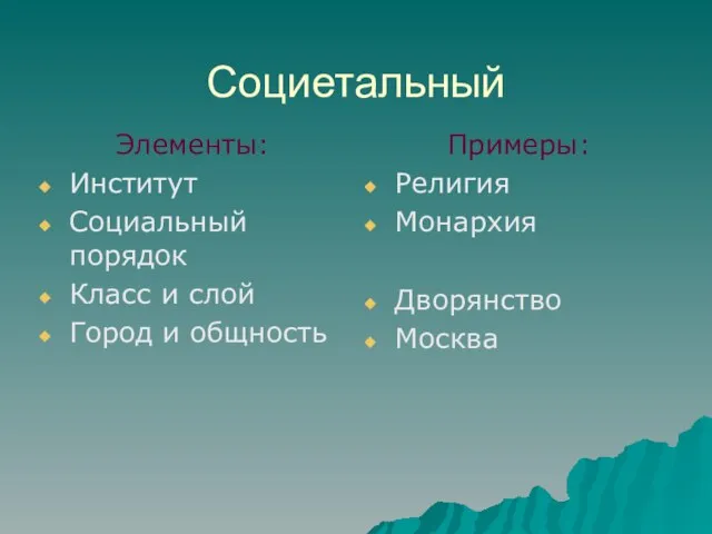 Социетальный Элементы: Институт Социальный порядок Класс и слой Город и общность Примеры: Религия Монархия Дворянство Москва