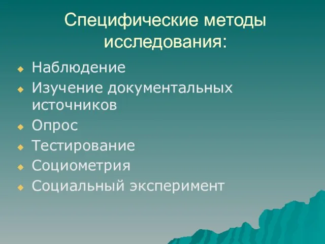 Специфические методы исследования: Наблюдение Изучение документальных источников Опрос Тестирование Социометрия Социальный эксперимент