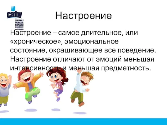 Настроение Настроение – самое длительное, или «хроническое», эмоциональное состояние, окрашивающее все поведение.