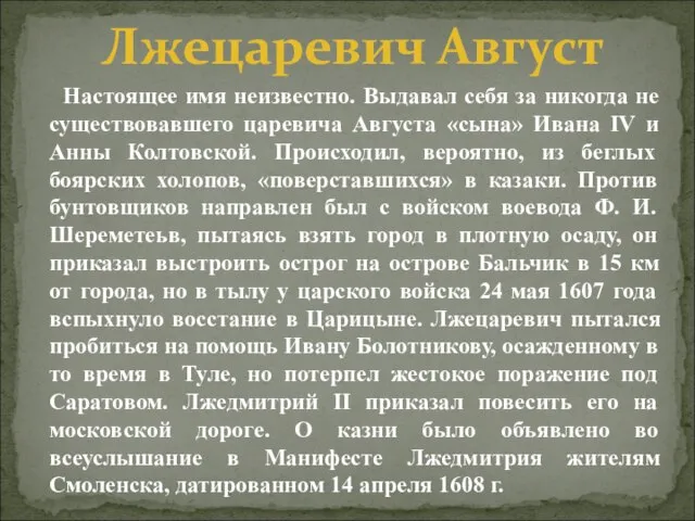 Настоящее имя неизвестно. Выдавал себя за никогда не существовавшего царевича Августа «сына»