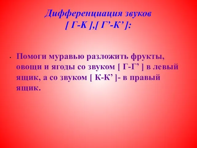 Дифференциация звуков [ Г-K ],[ Г’-К’ ]: Помоги муравью разложить фрукты, овощи