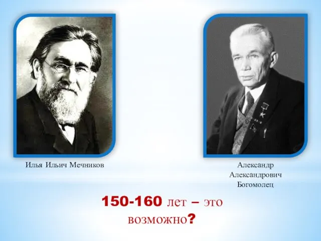 Илья Ильич Мечников Александр Александрович Богомолец 150-160 лет – это возможно?