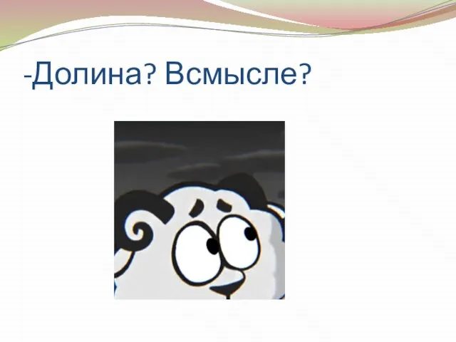 -Долина? Всмысле?