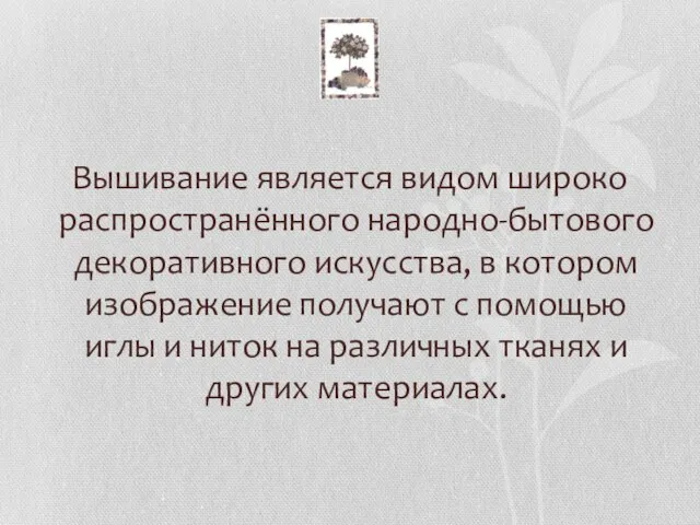 Вышивание является видом широко распространённого народно-бытового декоративного искусства, в котором изображение получают