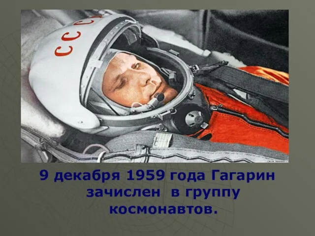 9 декабря 1959 года Гагарин зачислен в группу космонавтов.