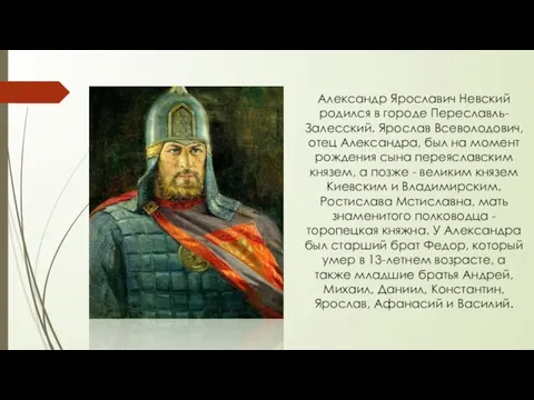 Александр Ярославич Невский родился в городе Переславль-Залесский. Ярослав Всеволодович, отец Александра, был