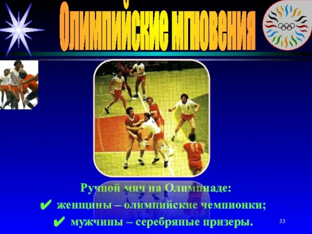 Олимпийские мгновения Ручной мяч на Олимпиаде: женщины – олимпийские чемпионки; мужчины – серебряные призеры.