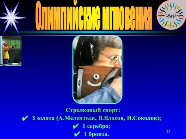 Олимпийские мгновения Стрелковый спорт: З золота (А.Мелентьев, В.Власов, И.Соколов); 1 серебро; 1 бронза.