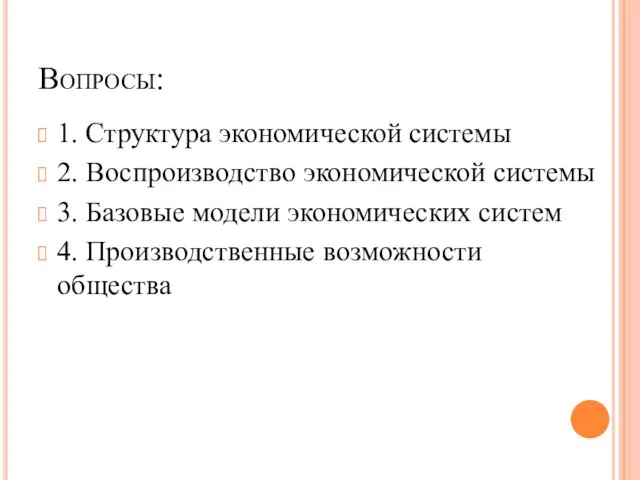 Вопросы: 1. Структура экономической системы 2. Воспроизводство экономической системы 3. Базовые модели