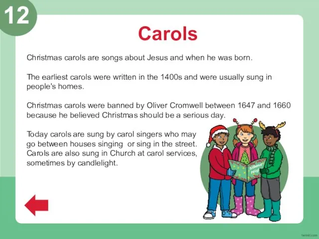 Carols Christmas carols are songs about Jesus and when he was born.
