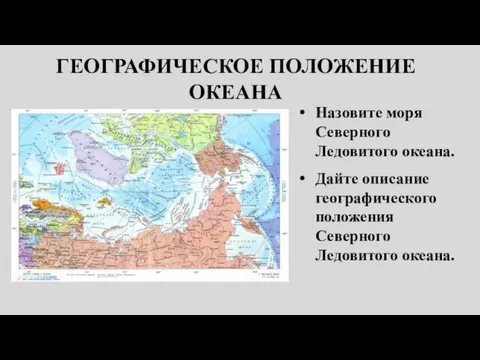 ГЕОГРАФИЧЕСКОЕ ПОЛОЖЕНИЕ ОКЕАНА Назовите моря Северного Ледовитого океана. Дайте описание географического положения Северного Ледовитого океана.