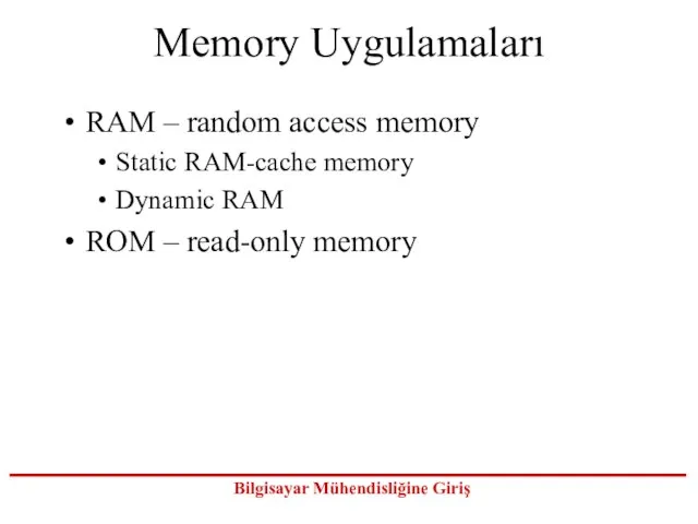 Memory Uygulamaları RAM – random access memory Static RAM-cache memory Dynamic RAM ROM – read-only memory