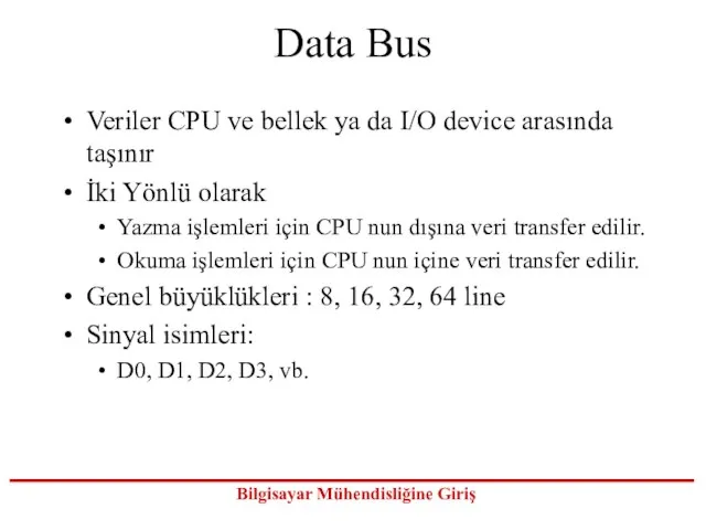Data Bus Veriler CPU ve bellek ya da I/O device arasında taşınır