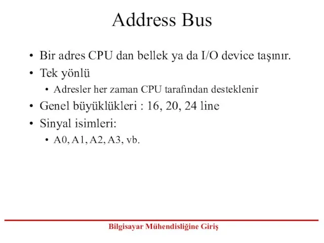 Address Bus Bir adres CPU dan bellek ya da I/O device taşınır.