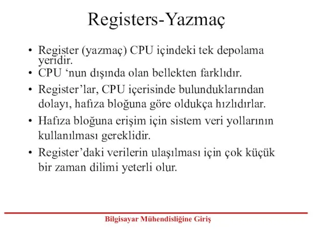 Registers-Yazmaç Register (yazmaç) CPU içindeki tek depolama yeridir. CPU ‘nun dışında olan