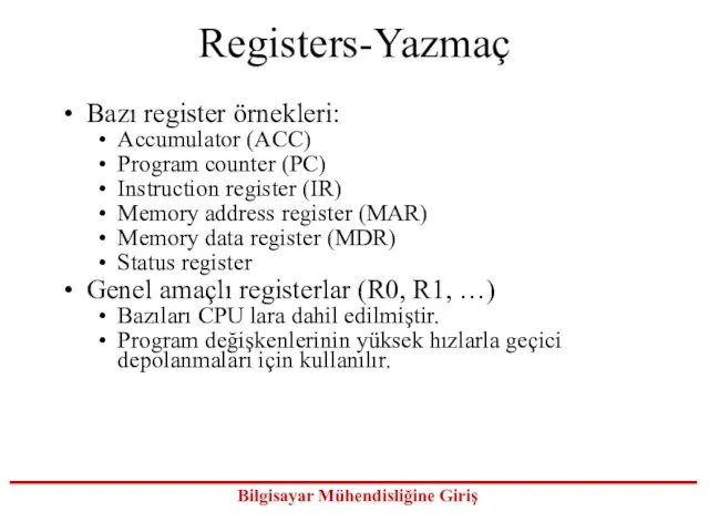 Registers-Yazmaç Bazı register örnekleri: Accumulator (ACC) Program counter (PC) Instruction register (IR)