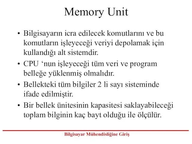 Memory Unit Bilgisayarın icra edilecek komutlarını ve bu komutların işleyeceği veriyi depolamak