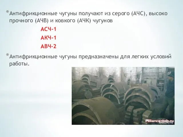 Антифрикционные чугуны получают из серого (АЧС), высоко­прочного (АЧВ) и ковкого (АЧК) чугунов