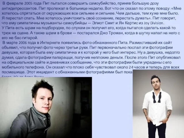 В феврале 2005 года Пит пытался совершить самоубийство, приняв большую дозу антидепрессантов.