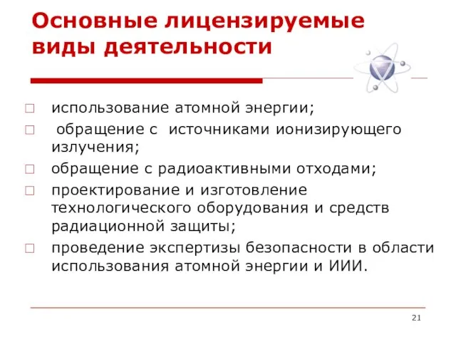 Основные лицензируемые виды деятельности использование атомной энергии; обращение с источниками ионизирующего излучения;