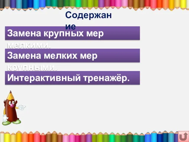 Замена крупных мер мелкими. Замена мелких мер крупными. Интерактивный тренажёр. Содержание