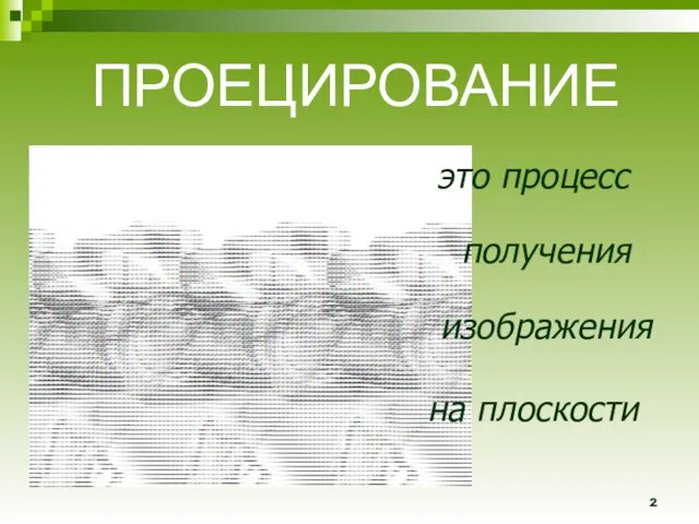 это процесс получения изображения на плоскости ПРОЕЦИРОВАНИЕ