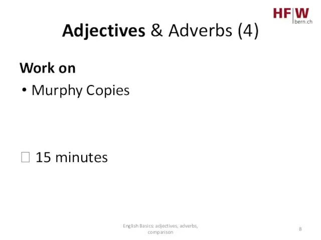 Adjectives & Adverbs (4) Work on Murphy Copies ? 15 minutes English Basics: adjectives, adverbs, comparison
