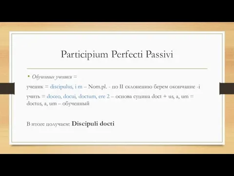 Participium Perfecti Passivi Обученные ученики = ученик = discipulus, i m –