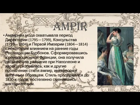 AMPIR Ампирная мода охватывала период Директории (1795—1799), Консульства (1799—1804) и Первой Империи