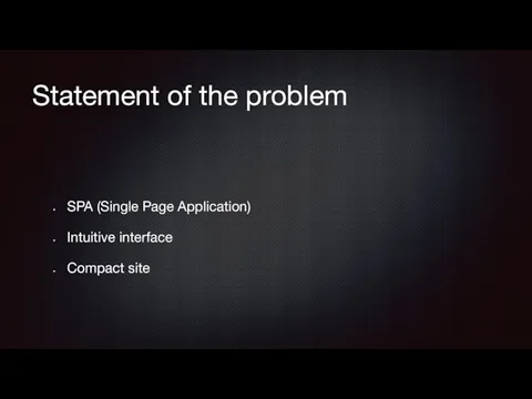Statement of the problem SPA (Single Page Application) Intuitive interface Compact site