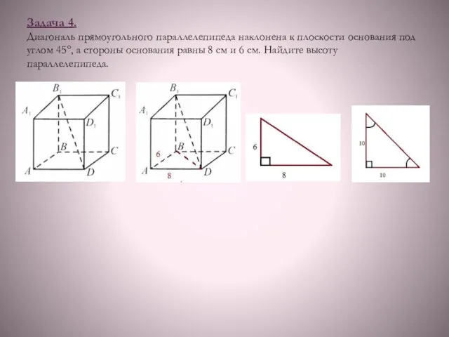 Задача 4. Диагональ прямоугольного параллелепипеда наклонена к плоскости основания под углом 45°,