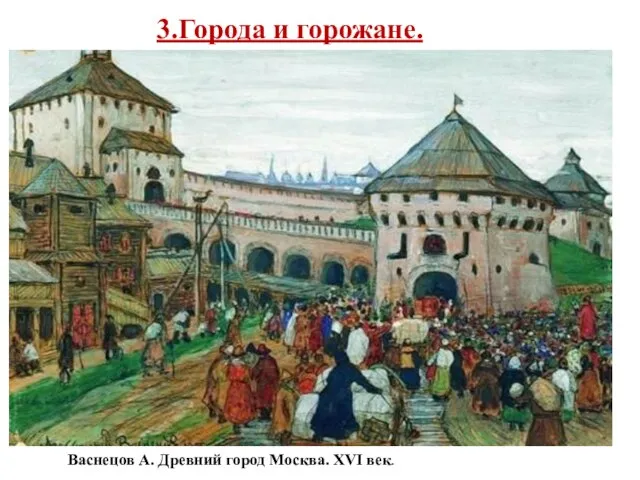 3.Города и горожане. В начале XVI века в Российском государстве существовало около