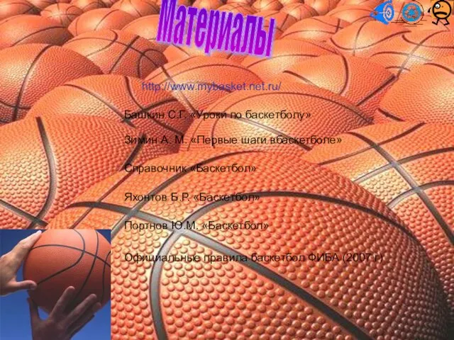 Материалы http://www.mybasket.net.ru/ Башкин С.Г. «Уроки по баскетболу» Зимин А. М. «Первые шаги