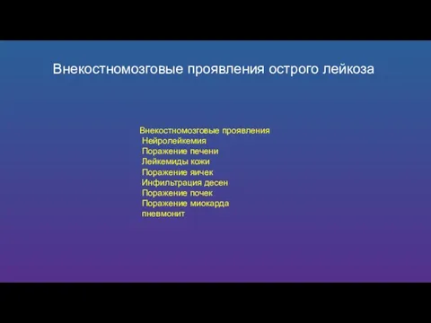 Внекостномозговые проявления острого лейкоза Внекостномозговые проявления Нейролейкемия Поражение печени Лейкемиды кожи Поражение