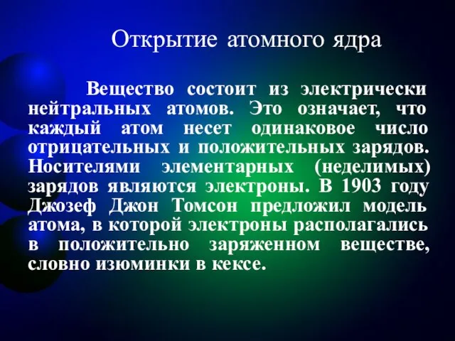 Открытие атомного ядра Вещество состоит из электрически нейтральных атомов. Это означает, что