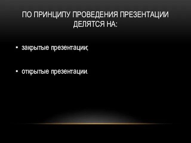 ПО ПРИНЦИПУ ПРОВЕДЕНИЯ ПРЕЗЕНТАЦИИ ДЕЛЯТСЯ НА: закрытые презентации; открытые презентации.