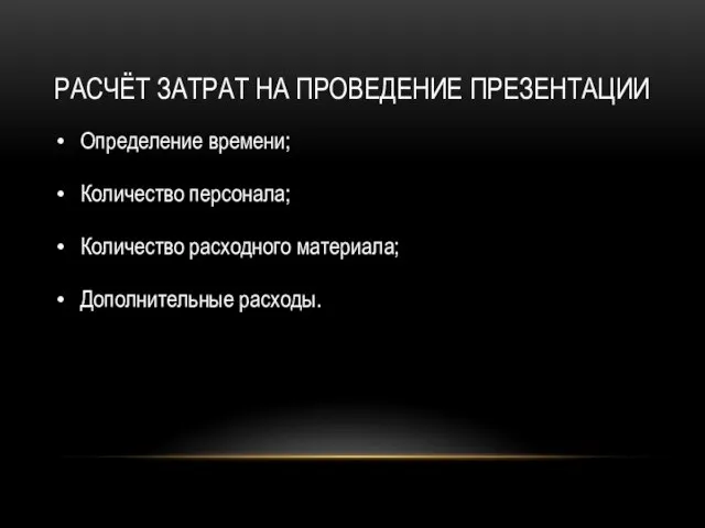 РАСЧЁТ ЗАТРАТ НА ПРОВЕДЕНИЕ ПРЕЗЕНТАЦИИ Определение времени; Количество персонала; Количество расходного материала; Дополнительные расходы.