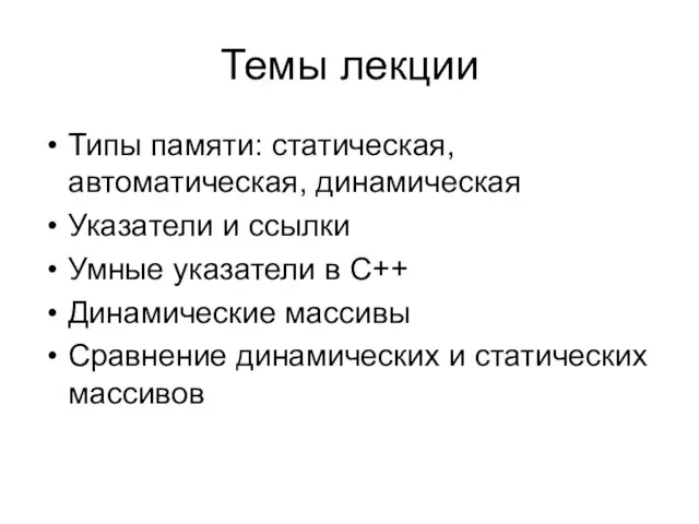 Темы лекции Типы памяти: статическая, автоматическая, динамическая Указатели и ссылки Умные указатели