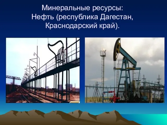 Минеральные ресурсы: Нефть (республика Дагестан, Краснодарский край).