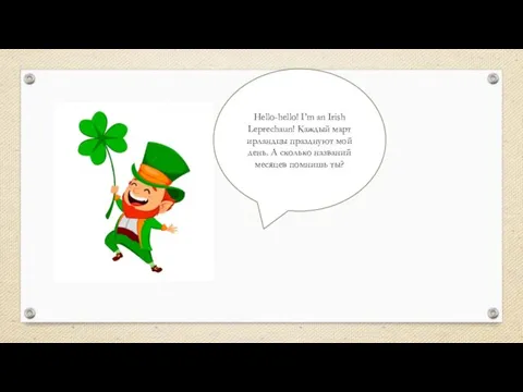 Hello-hello! I’m an Irish Leprechaun! Каждый март ирландцы празднуют мой день. А