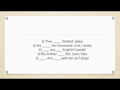 1) They _____ football. (play) 2) She _____ her homework. (not /