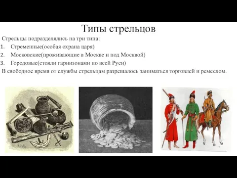 Типы стрельцов Стрельцы подразделялись на три типа: Стременные(особая охрана царя) Московские(проживающие в