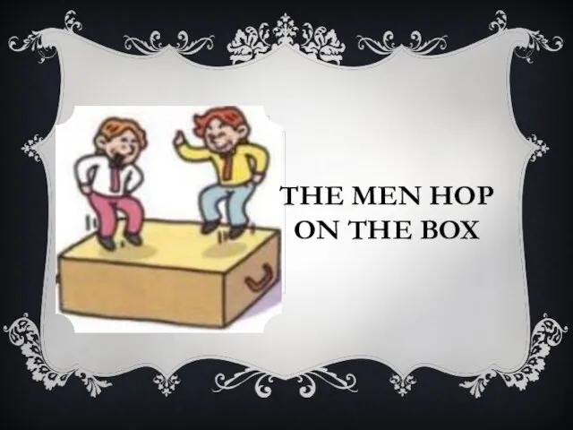 THE MEN HOP ON THE BOX