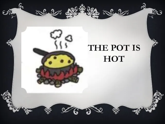 THE POT IS HOT