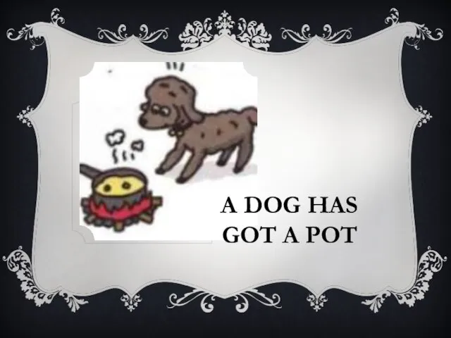 A DOG HAS GOT A POT