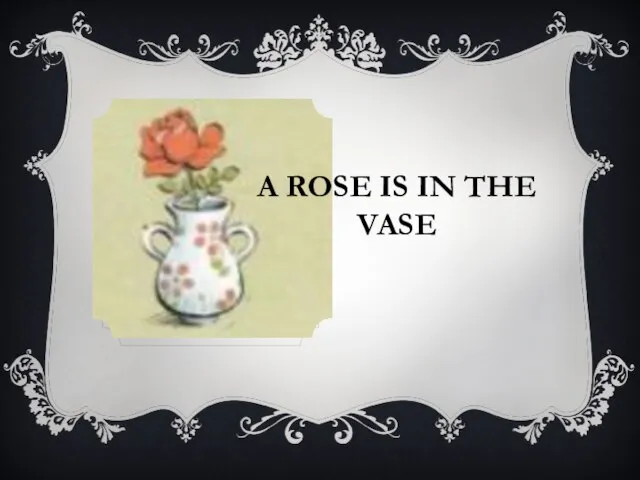 A ROSE IS IN THE VASE