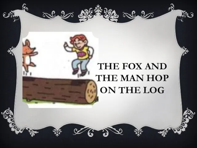 THE FOX AND THE MAN HOP ON THE LOG