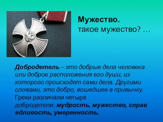 Мужество. такое мужество? … Добродетель – это добрые дела человека или доброе